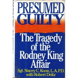 Presumed Guilty The Tragedy of the Rodney King Affair Stacey Koon 9780895265074 Books