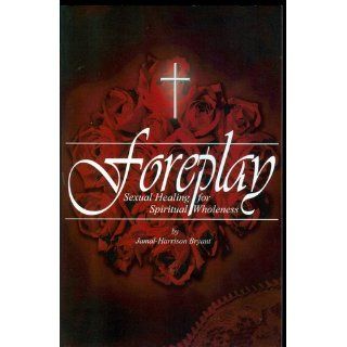 Foreplay Sexual Healing for Spiritual Wholeness Jamal Harrison Bryant 9780971870000 Books