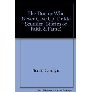 The Doctor Who Never Gave Up   the Story of Dr Ida Scudder (Faith and Fame) (Stories of Faith & Fame) C. Scott 9780718822446 Books