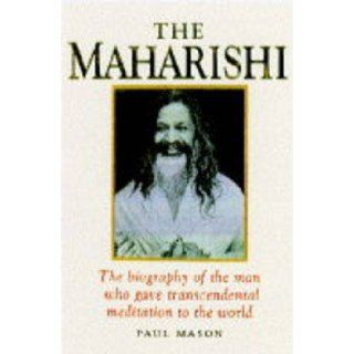 The Maharishi The Biography of the Man Who Gave Transcendental Meditation to the World Paul Mason 9781852305710 Books
