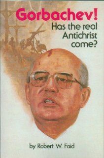Gorbachev Has the Real Antichrist Come? (9780932081193) Robert W. Faid Books