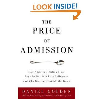 The Price of Admission How America's Ruling Class Buys Its Way into Elite Colleges    and Who Gets Left Outside the Gates Daniel Golden 9781400097968 Books