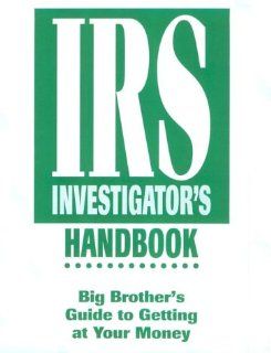 IRS Investigator's Handbook Big Brother's Guide To Getting At Your Money U.S. Government 9780873648127 Books