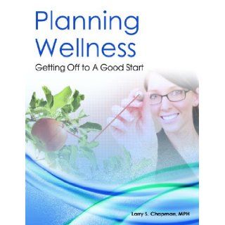 Planning Wellness Getting Off to a Good Start Larry S. Chapman MPH 9781929484003 Books