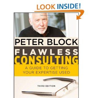 Flawless Consulting A Guide to Getting Your Expertise Used Peter Block 9780470620748 Books