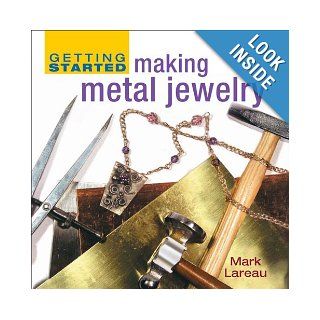 Getting Started Making Metal Jewelry (Getting Started series) Mark Lareau 9781596680258 Books