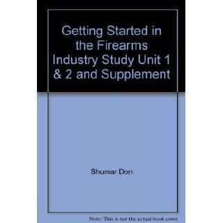 Getting Started in the Firearms Industry Study Unit 1 & 2 and Supplement Shumar Don, Photographs Books