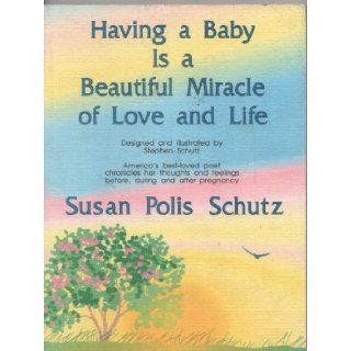 Having a Baby is a Beautiful Miracle of Love and Life Susan Polis Schutz, Stephen Schultz Ph.D. 9780883963586 Books