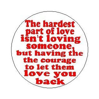 The Wedding Date Movie Quote " THE HARDEST PART OF LOVE ISN'T LOVING SOMEONE, BUT HAVING THE COURAGE TO LET THEM LOVE YOU BACK " Pinback Button 1.25" Pin / Badge ~ Debra Messing Dermot Mulroney 