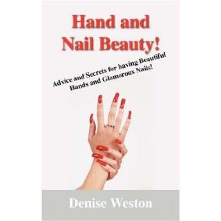 Hand and Nail Beauty Advice and Secrets for Having Beautiful Hands and Glamorous Nails Denise P. Weston 9781432705428 Books