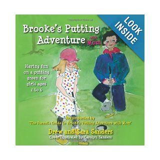 Brooke's Putting Adventure with Mom Having Fun on a Putting Green for Girls Ages 2 to 6 Drew Y Sanders, Sara H Sanders, Carolyn S Sanders 9781477699171 Books