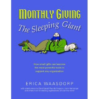 Monthly Giving. The Sleeping Giant. How Small Gifts Can Be Powerful Tools to Support Any Organization. Erica Waasdorp, Patricia Pronovost, Sue Oslund, Jerry Huntsinger, Daryl Upsall, Paul de Gregorio 9780985968311 Books