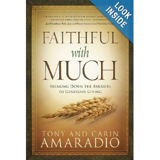 Faithful with Much Breaking Down the Barriers to Generous Giving Tony and Carin Amaradio 9781434766168 Books