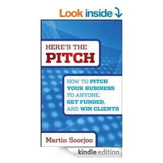 Here's the Pitch How to Pitch Your Business to Anyone, Get Funded, and Win Clients eBook Martin Soorjoo Kindle Store