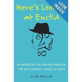 Here's Looking at Euclid A Surprising Excursion Through the Astonishing World of Math Alex Bellos 9781416588252 Books