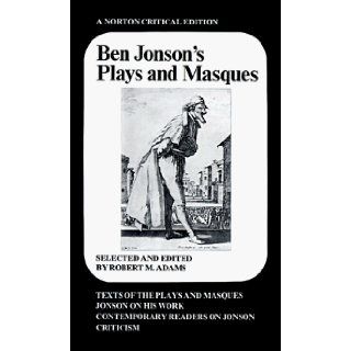 Ben Jonson's Plays and Masques Texts of the Plays and Masques, Jonson on His Work, Contemporary Readers on Jonson, Criticism (9780393090352) Ben Jonson, Robert M. Adams Books