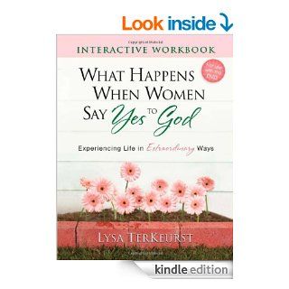 What Happens When Women Say Yes to God Interactive Workbook Experiencing Life in Extraordinary Ways eBook Lysa TerKeurst Kindle Store
