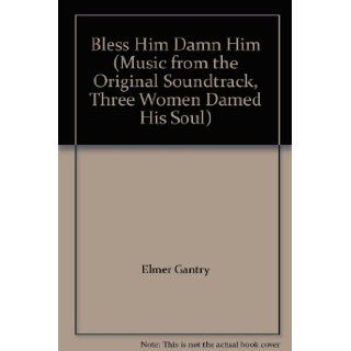 Bless Him Damn Him (Music from the Original Soundtrack, Three Women Damed His Soul) Elmer Gantry Books