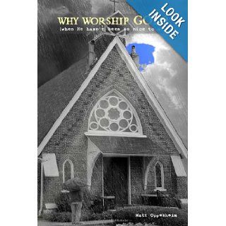 Why Worship God? (when He hasn't been so nice to me) Mr Matt Oppenheim 9780615488226 Books