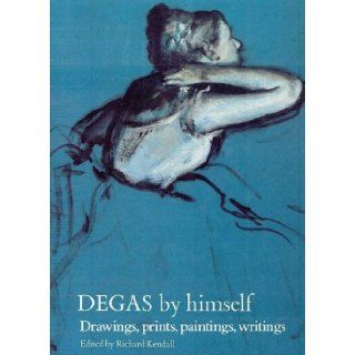 Degas by Himself Drawings, Prints, Paintings, Writings (By Himself Series) Edgar Degas, Richard Kendall 9780356149325 Books