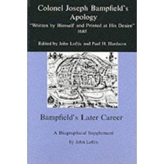Colonel Joseph Bampfield's Apology "Written by Himself and Printed at His Desire" 1685 And Bampfield's Later Career  A Biographical Supplement Joseph Bampfield, John Loftis, Paul H. Hardacre 9780838752319 Books