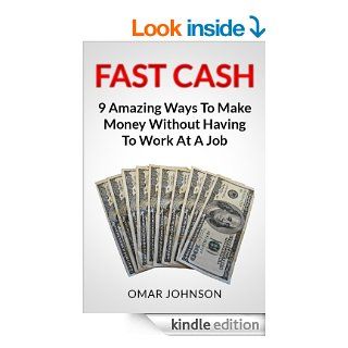 Fast Cash 9 Amazing Ways To Make Money Without Having To Work At A Job   Kindle edition by Omar Johnson. Business & Money Kindle eBooks @ .