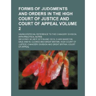 Forms of judgments and orders in the High Court of Justice and Court of Appeal Volume 2; having especial reference to the Chancery division, with practical notes Sir Henry Wilmot Seton 9781231469583 Books