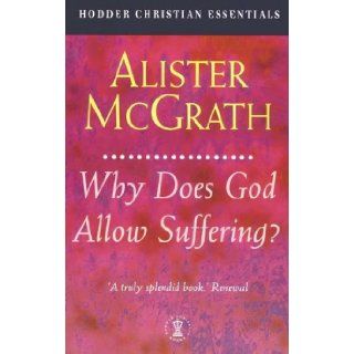 Why Does God Allow Suffering? (Hodder Christian Essentials) Alister McGrath 9780340756744 Books