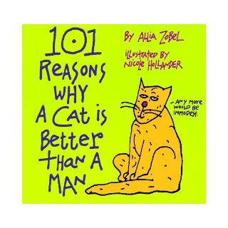 One Hundred and One Reasons Why a Cat is Better Than a Man Allia Zobel Nolan, Nicole Hollander 9781558504363 Books