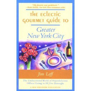 The Eclectic Gourmet Guide to Greater New York City The Undiscovered World of Hyperdelicious Offbeat Eating in All Five Burroughs Jim Leff 9780897322799 Books