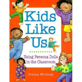 Kids Like Us Using Persona Dolls in the Classroom Trisha Whitney 9781884834653 Books