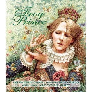 The Frog Prince Kathy Jo Wargin, Anne Yvonne Gilbert 9781587262791 Books