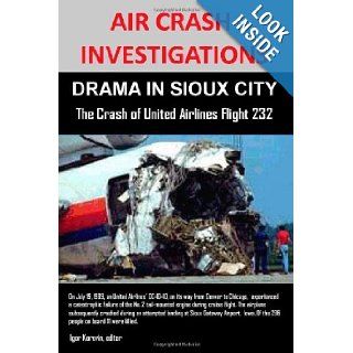 Air Crash Investigations Drama In Sioux City The Crash Of United Airlines Flight 232 Editor, Igor Korovin 9781105027574 Books