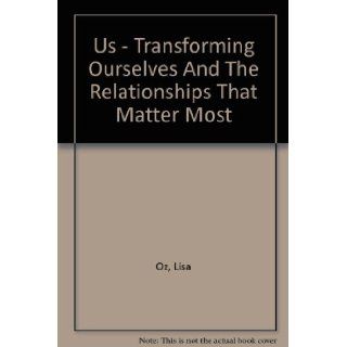 Us   Transforming Ourselves And The Relationships That Matter Most Lisa Oz Books