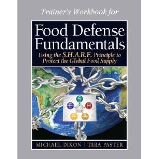 Food Defense Program for Trainers Workbook (16 hour), Food Defense Fundamentals Using the S.H.A.R.E. Principle To Protect the Global Food Supply Michael Dixon, Tara Paster 9780132103121 Books