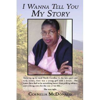 I Wanna Tell You My Story A one woman docudrama Cornelia McDonald 9781434326997 Books