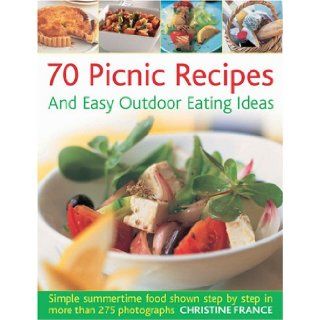 70 Picnic Recipes & Easy Outdoor Eating Ideas Simple Summertime Recipes Packed with Flavour, Shown Step by Step in 300 Photographs Christine France 9781844766932 Books