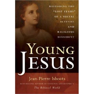 Young Jesus Restoring the "Lost Years" of a Social Activist and Religious Dissident Jean Pierre Isbouts Books