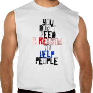 You don't need reason to help people virtue quote sleeveless t shirts