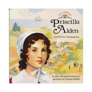 Priscilla Alden And the First Thanksgiving (Let's Celebrate Series) Alice Benjamin Boynton, Christa Kieffer 9780382394744 Books