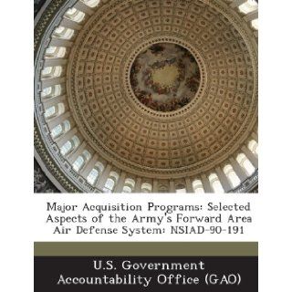 Major Acquisition Programs Selected Aspects of the Army's Forward Area Air Defense System Nsiad 90 191 U. S. Government Accountability Office ( 9781289081768 Books