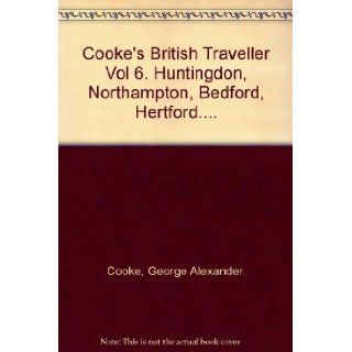 Cooke's British Traveller Vol 6. Huntingdon, Northampton, Bedford, Hertford. George Alexander. Cooke Books