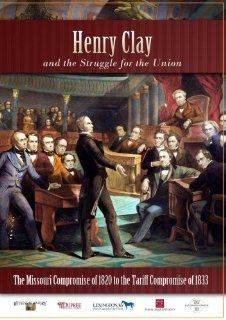 Henry Clay   The Missouri Compromise of 1820 to the Tariff Compromise of 1833 Douglas High, LLC Witnessing History Movies & TV