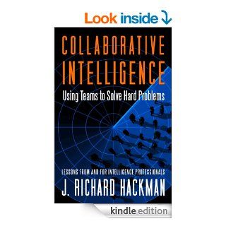 Collaborative Intelligence Using Teams to Solve Hard Problems (Bk Business) eBook J. Richard Hackman Kindle Store