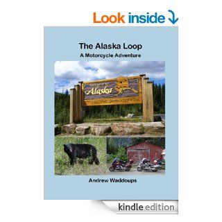 The Alaska Loop A Motorcycle Adventure eBook Andrew Waddoups, John Hausman Kindle Store