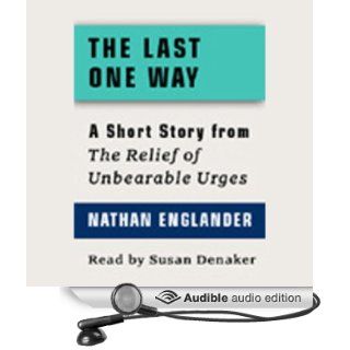 The Last One Way A Short Story from 'For the Relief of Unbearable Urges' (Audible Audio Edition) Nathan Englander, Susan Denaker Books