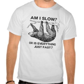 Sloth am I slow? T Shirts