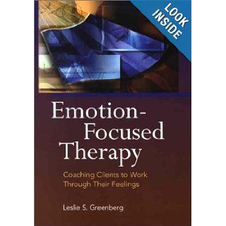 Emotion Focused Therapy Coaching Clients to Work Through Their Feelings Leslie S. Greenberg 9781557988812 Books