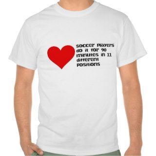 valentine Soccer players do it for 90 minutes T shirts