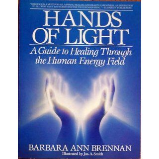 Hands of Light A Guide to Healing Through the Human Energy Field Barbara Brennan, Jos. A. Smith 9780553345391 Books